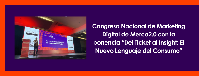 Congreso Nacional de Marketing Digital de Merca2.0 con la ponencia “Del Ticket al Insight: El Nuevo Lenguaje del Consumo”
